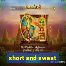 short and sweat