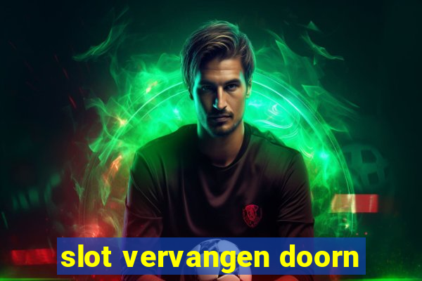 slot vervangen doorn