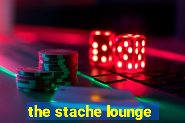 the stache lounge