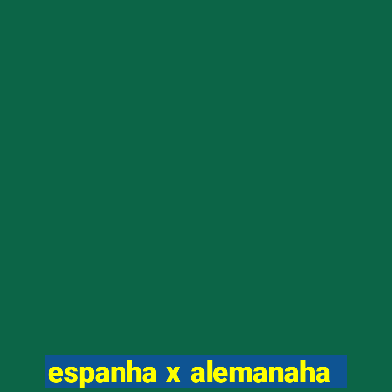 espanha x alemanaha