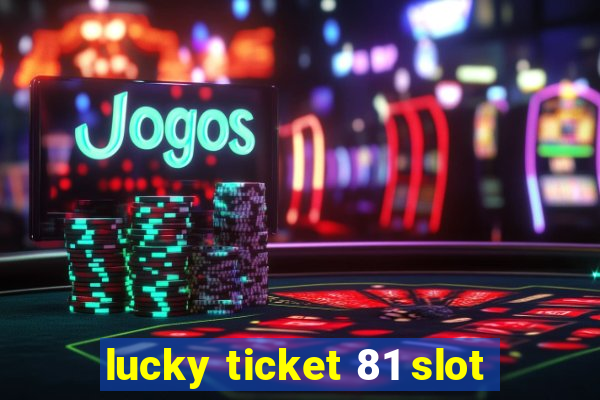 lucky ticket 81 slot