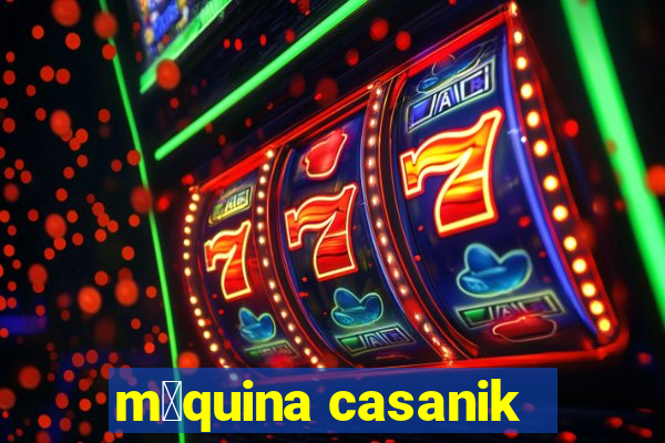 m谩quina casanik