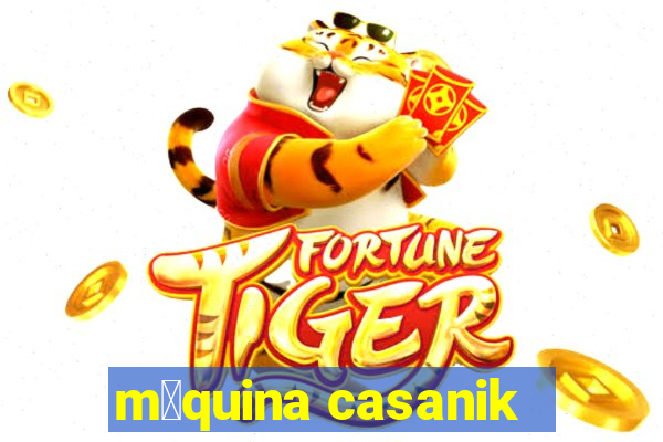 m谩quina casanik