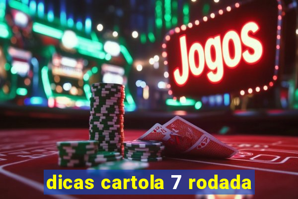 dicas cartola 7 rodada