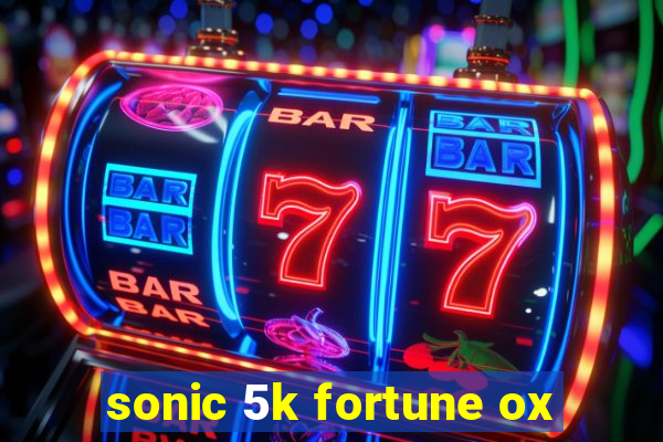 sonic 5k fortune ox