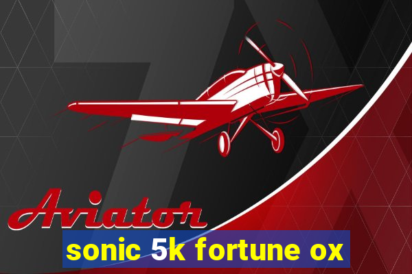 sonic 5k fortune ox