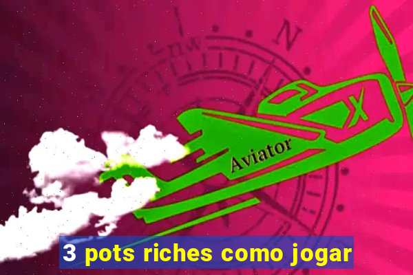 3 pots riches como jogar