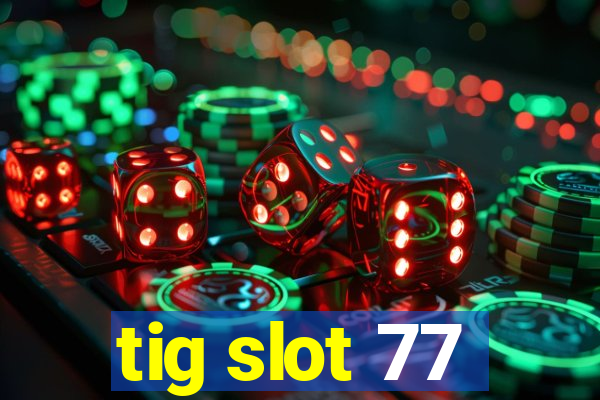 tig slot 77