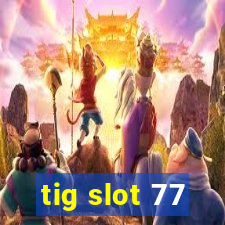 tig slot 77