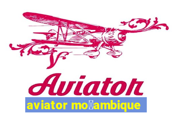 aviator mo莽ambique