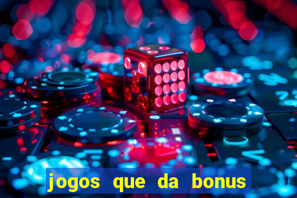 jogos que da bonus e pode sacar