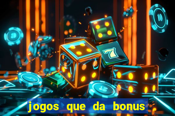 jogos que da bonus e pode sacar