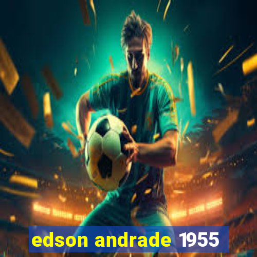 edson andrade 1955