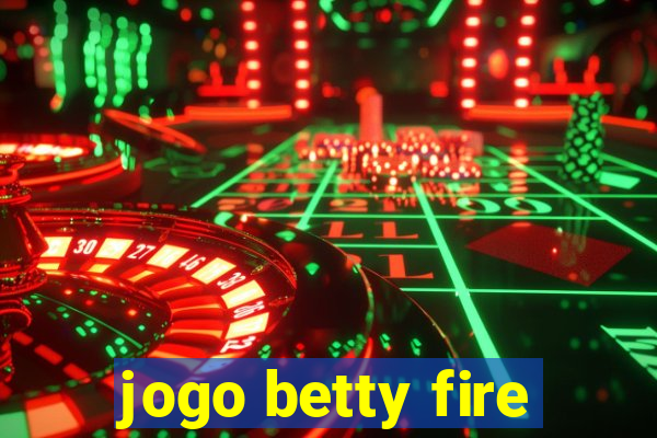 jogo betty fire