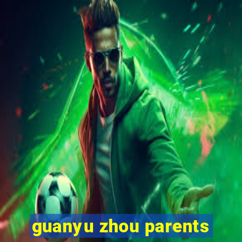 guanyu zhou parents