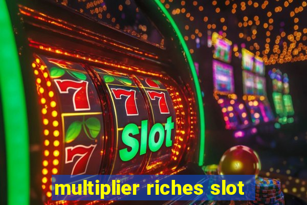 multiplier riches slot