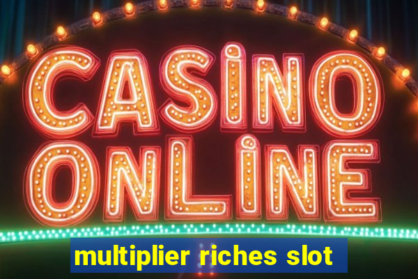 multiplier riches slot