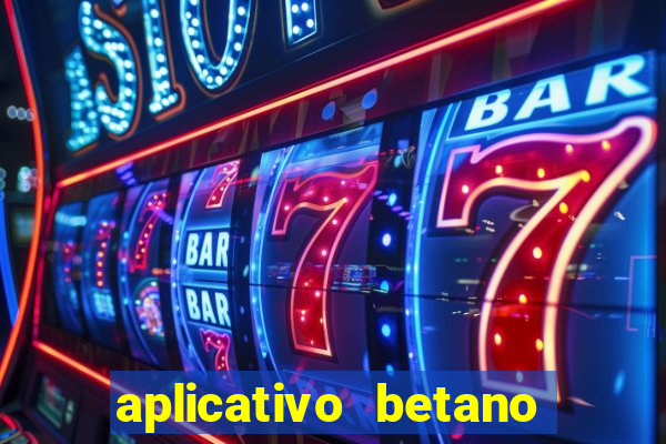 aplicativo betano jogo de aposta