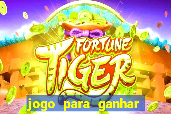 jogo para ganhar dinheiro tigre