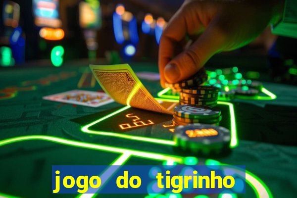 jogo do tigrinho que dá dinheiro