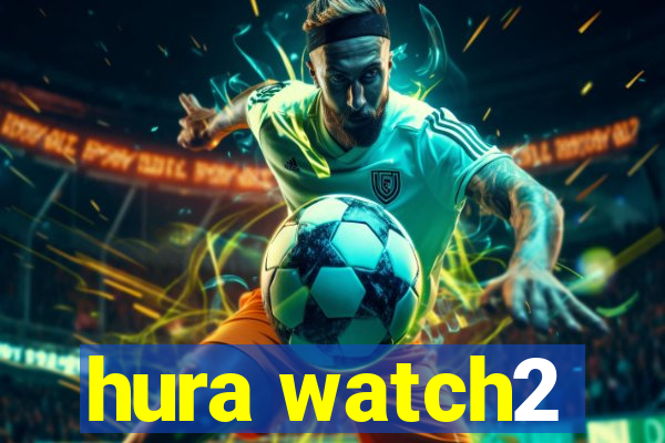 hura watch2