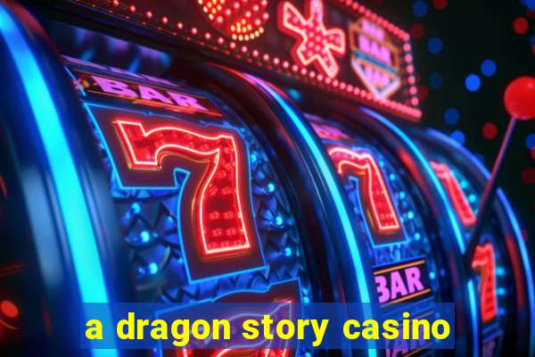 a dragon story casino