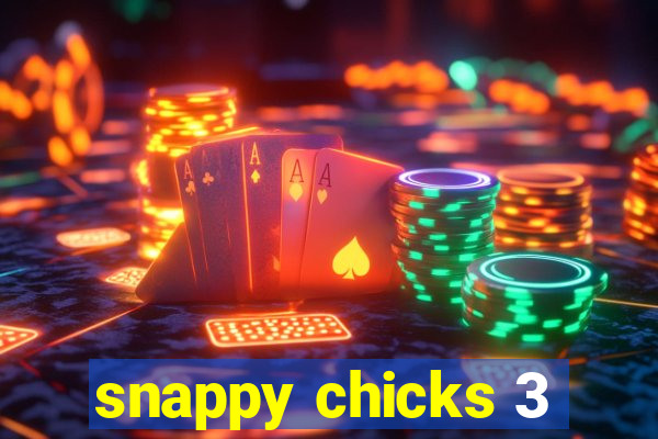 snappy chicks 3