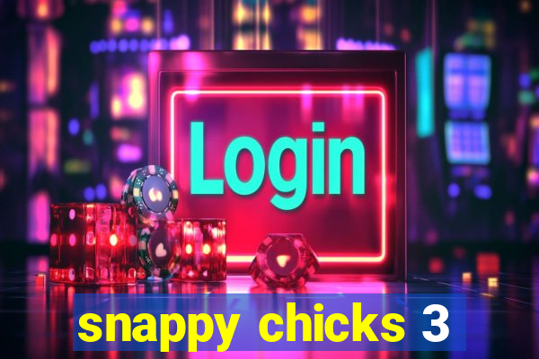 snappy chicks 3