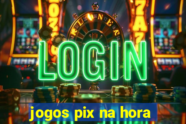 jogos pix na hora