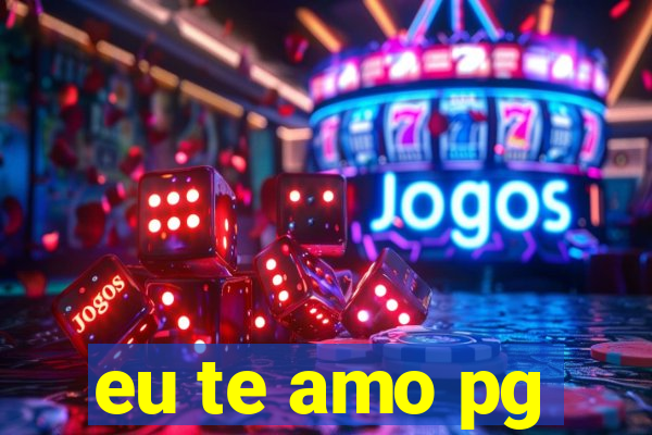 eu te amo pg