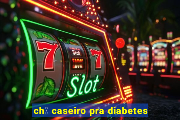 ch谩 caseiro pra diabetes