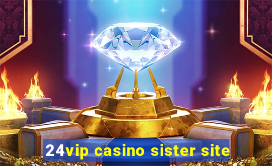 24vip casino sister site