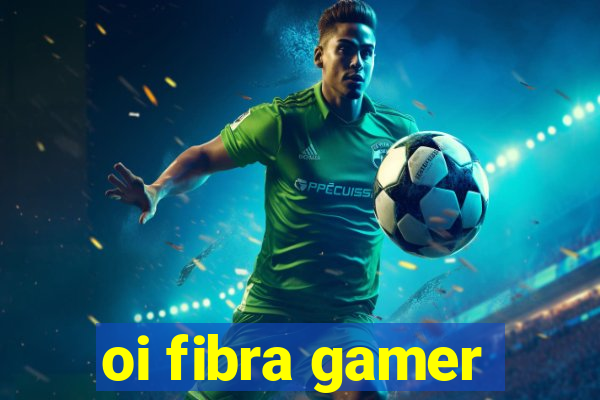 oi fibra gamer