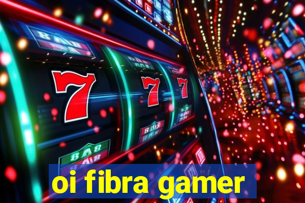 oi fibra gamer