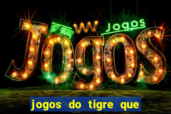 jogos do tigre que ganha dinheiro de verdade