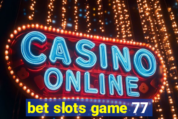 bet slots game 77