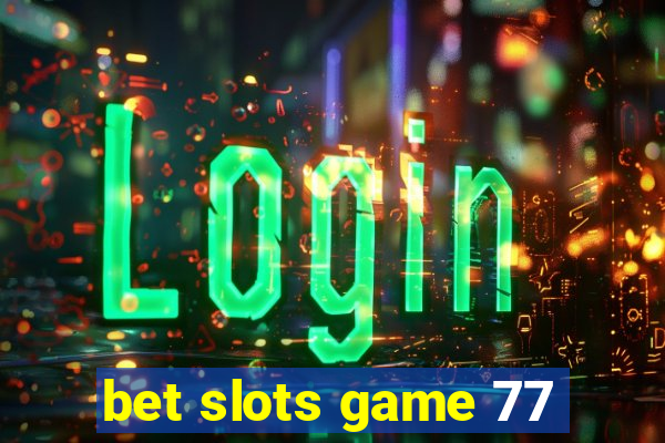 bet slots game 77