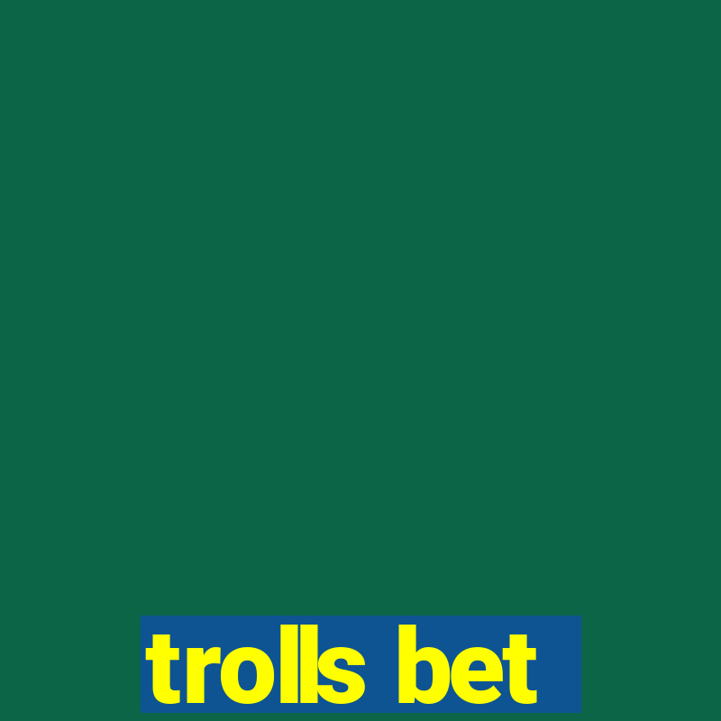 trolls bet