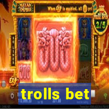 trolls bet