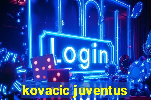 kovacic juventus