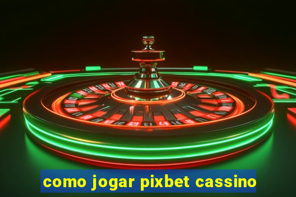 como jogar pixbet cassino