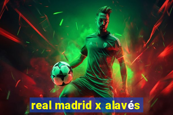 real madrid x alavés