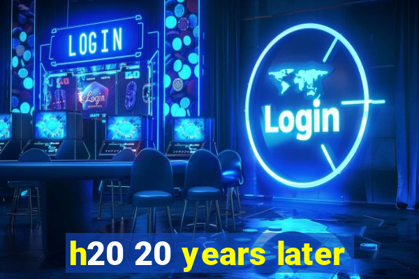 h20 20 years later