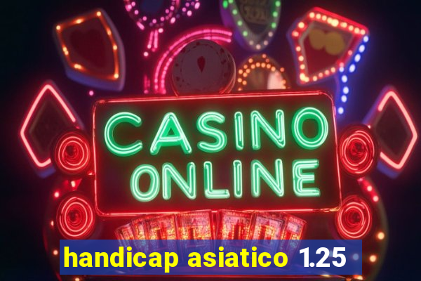 handicap asiatico 1.25