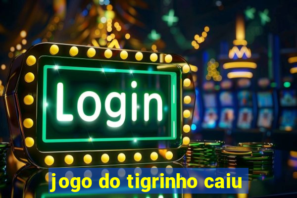 jogo do tigrinho caiu