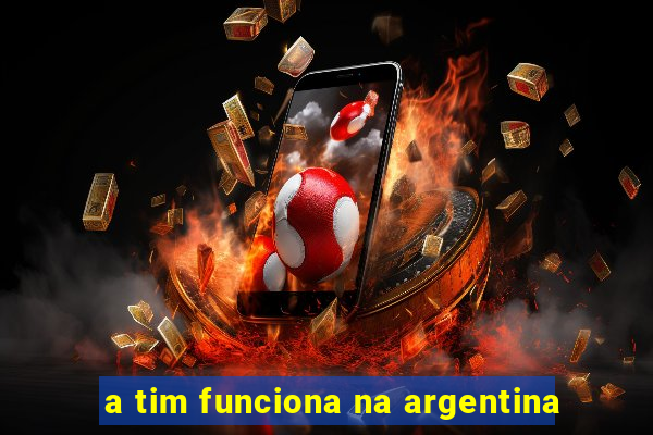 a tim funciona na argentina