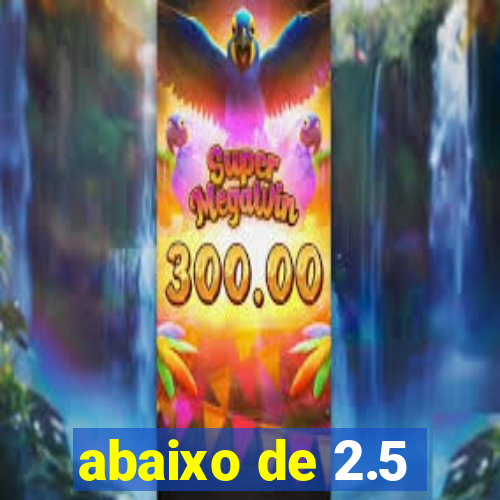 abaixo de 2.5