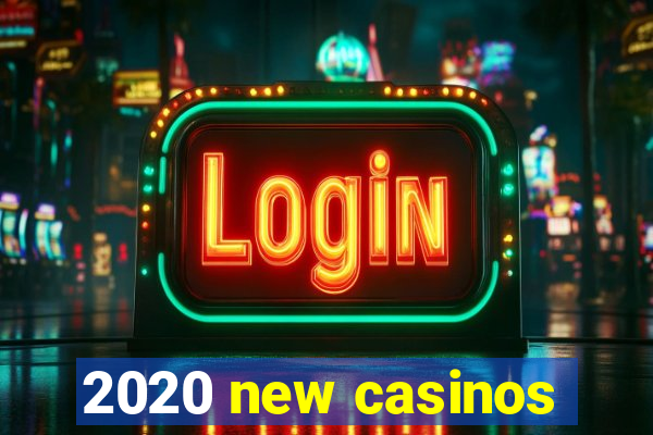 2020 new casinos