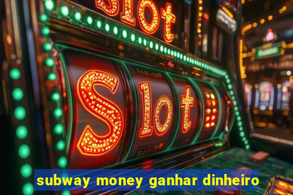 subway money ganhar dinheiro