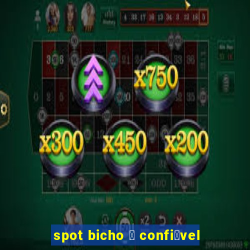 spot bicho 茅 confi谩vel